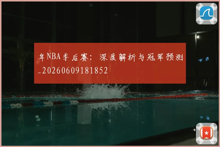 年NBA季后赛:深度解析与冠军预测_20260609181852