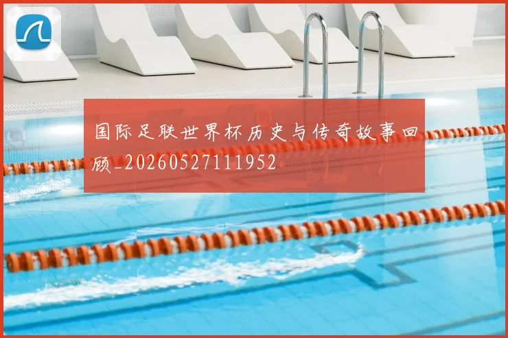 国际足联世界杯历史与传奇故事回顾_20260527111952